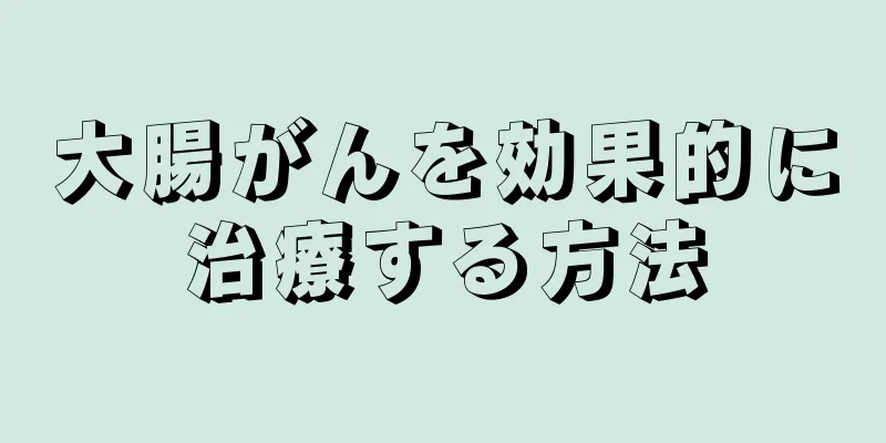 大腸がんを効果的に治療する方法