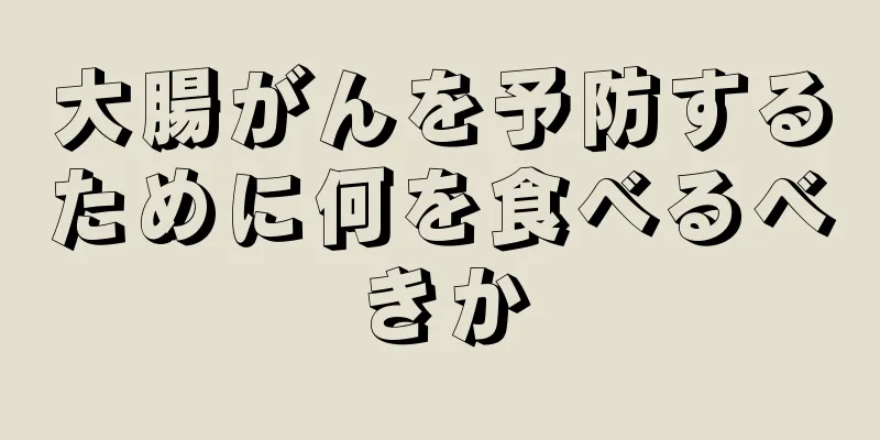 大腸がんを予防するために何を食べるべきか