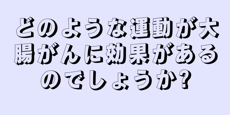 どのような運動が大腸がんに効果があるのでしょうか?