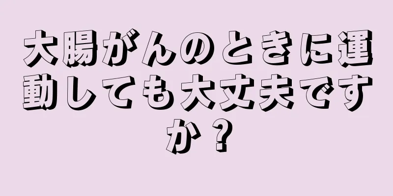 大腸がんのときに運動しても大丈夫ですか？