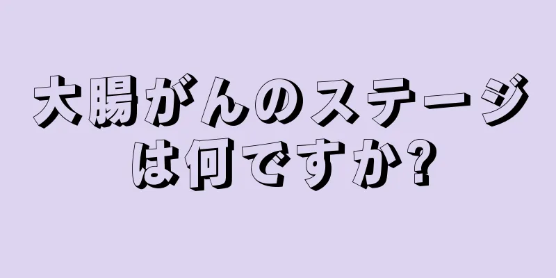大腸がんのステージは何ですか?