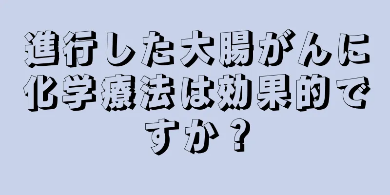 進行した大腸がんに化学療法は効果的ですか？