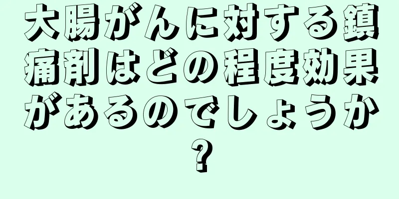 大腸がんに対する鎮痛剤はどの程度効果があるのでしょうか?