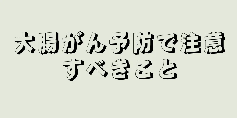 大腸がん予防で注意すべきこと