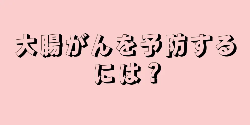 大腸がんを予防するには？