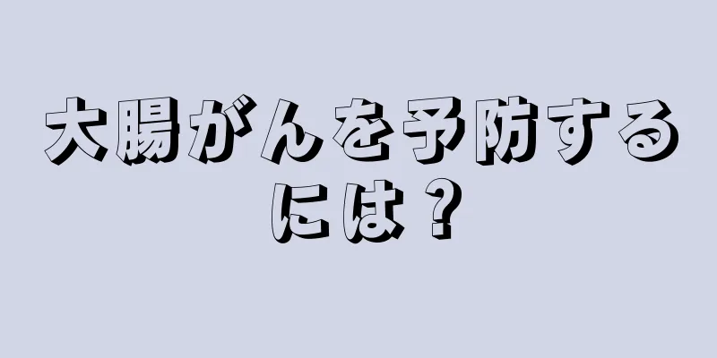 大腸がんを予防するには？