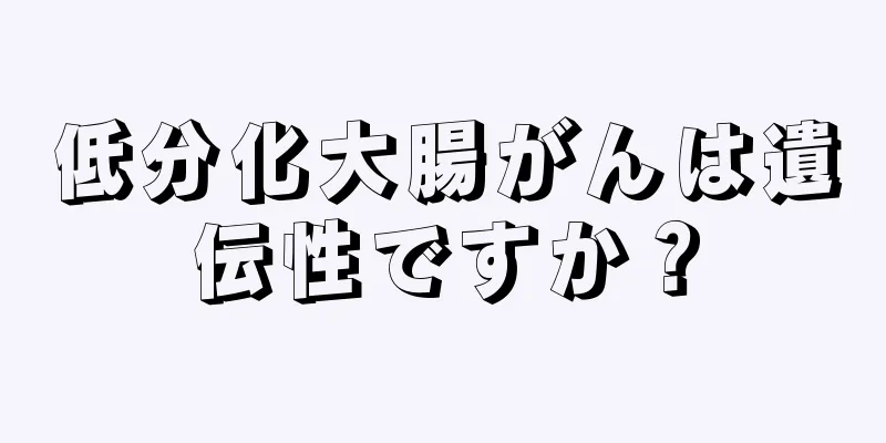 低分化大腸がんは遺伝性ですか？