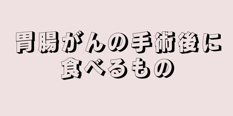 胃腸がんの手術後に食べるもの