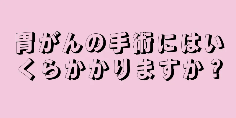 胃がんの手術にはいくらかかりますか？