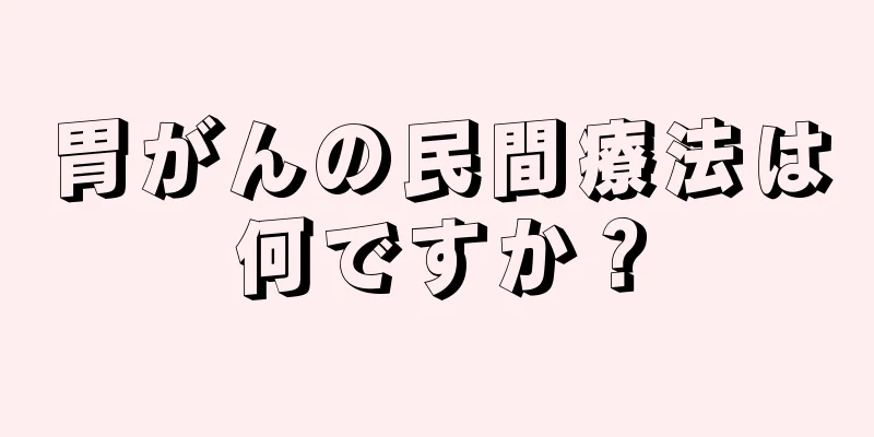 胃がんの民間療法は何ですか？