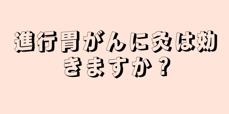 進行胃がんに灸は効きますか？