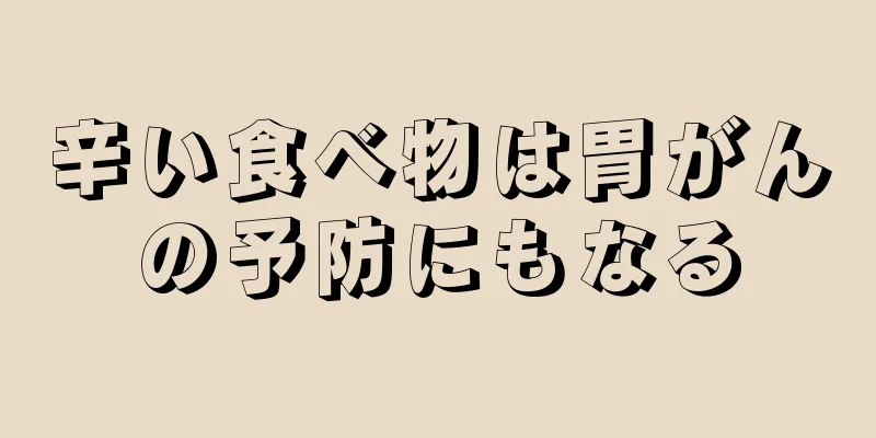 辛い食べ物は胃がんの予防にもなる