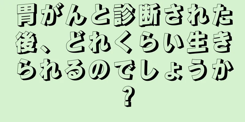 胃がんと診断された後、どれくらい生きられるのでしょうか？