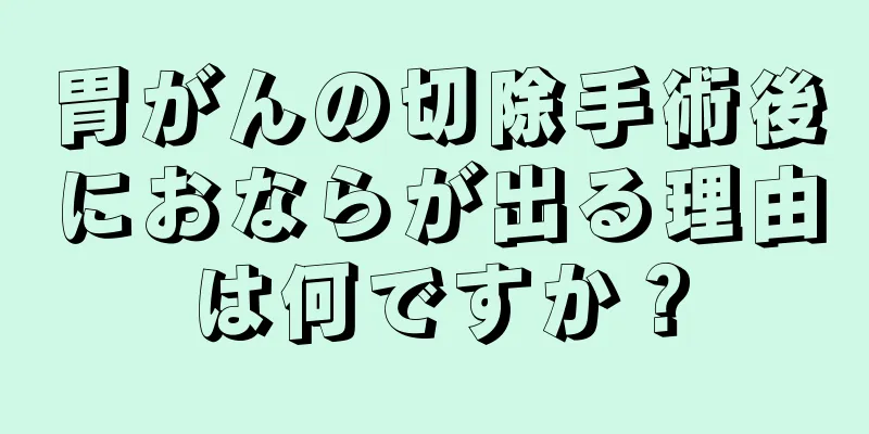 胃がんの切除手術後におならが出る理由は何ですか？