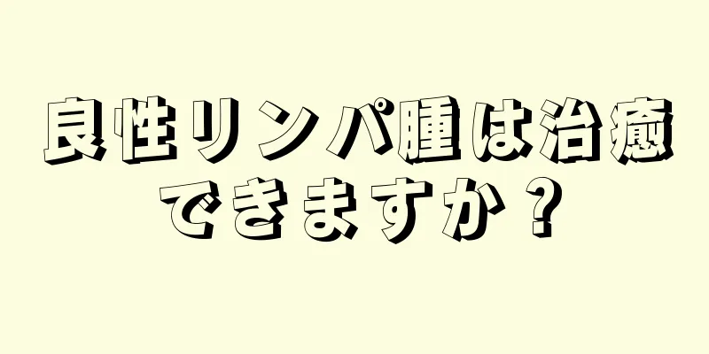 良性リンパ腫は治癒できますか？
