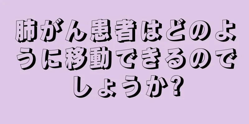 肺がん患者はどのように移動できるのでしょうか?