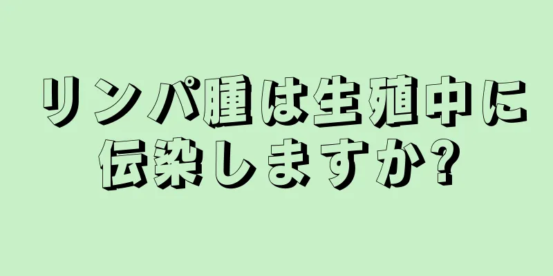 リンパ腫は生殖中に伝染しますか?