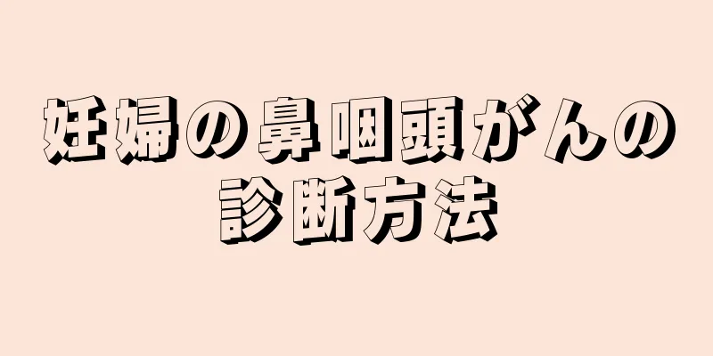 妊婦の鼻咽頭がんの診断方法