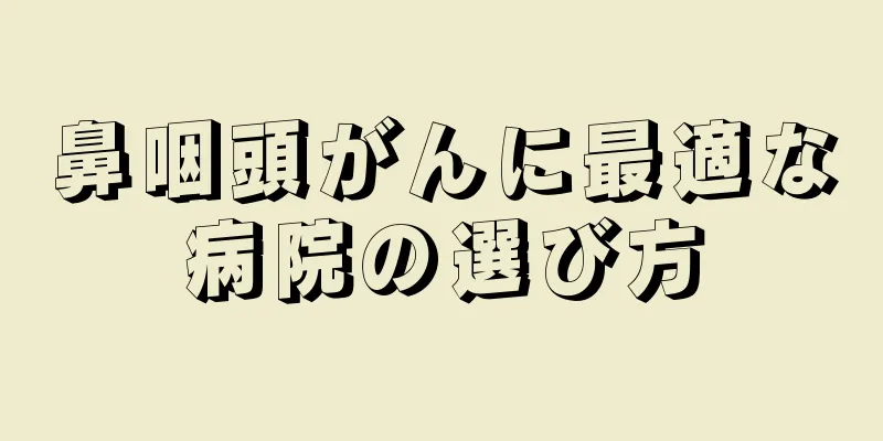 鼻咽頭がんに最適な病院の選び方