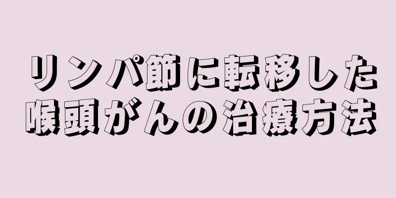 リンパ節に転移した喉頭がんの治療方法