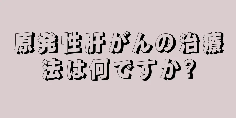 原発性肝がんの治療法は何ですか?
