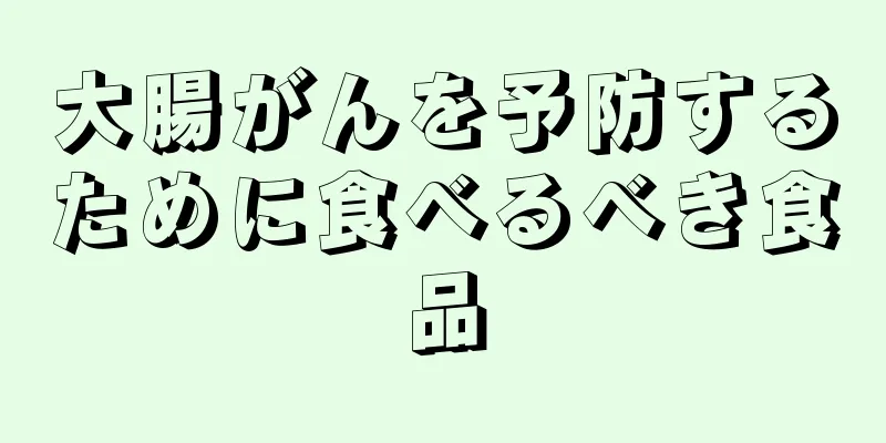 大腸がんを予防するために食べるべき食品