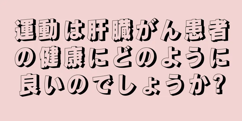 運動は肝臓がん患者の健康にどのように良いのでしょうか?