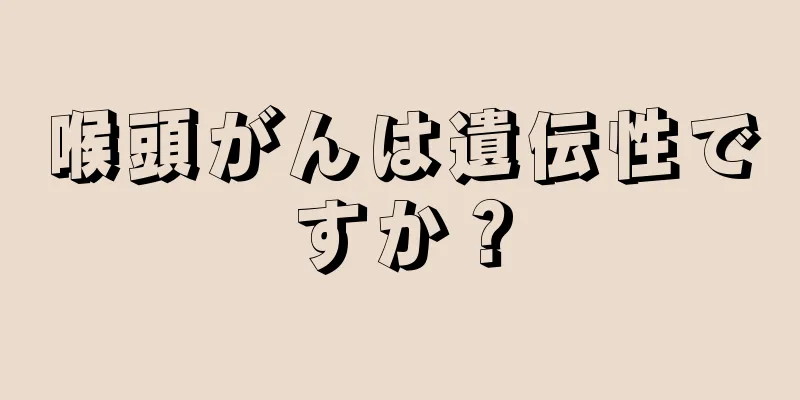喉頭がんは遺伝性ですか？