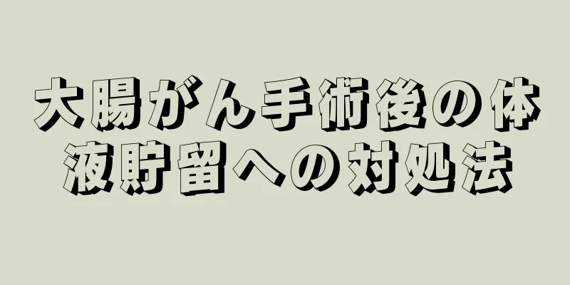 大腸がん手術後の体液貯留への対処法