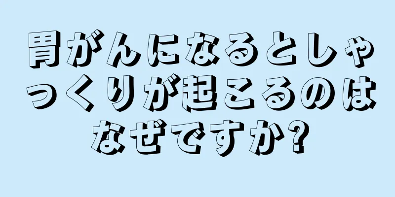 胃がんになるとしゃっくりが起こるのはなぜですか?
