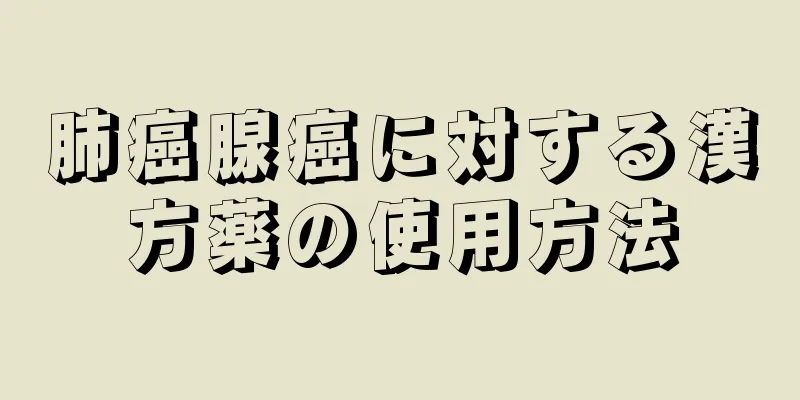 肺癌腺癌に対する漢方薬の使用方法