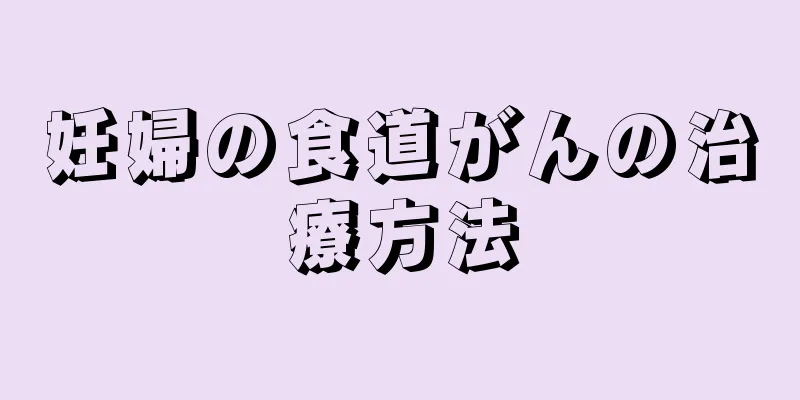 妊婦の食道がんの治療方法