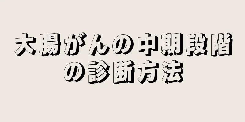 大腸がんの中期段階の診断方法
