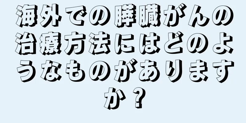 海外での膵臓がんの治療方法にはどのようなものがありますか？