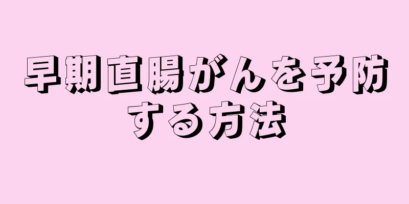 早期直腸がんを予防する方法