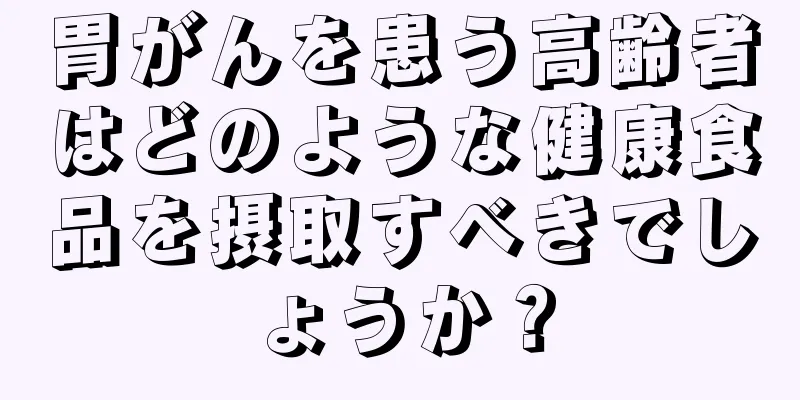 胃がんを患う高齢者はどのような健康食品を摂取すべきでしょうか？