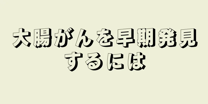 大腸がんを早期発見するには