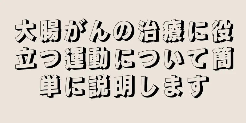 大腸がんの治療に役立つ運動について簡単に説明します