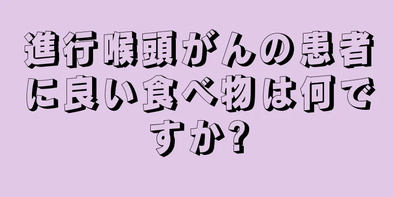 進行喉頭がんの患者に良い食べ物は何ですか?