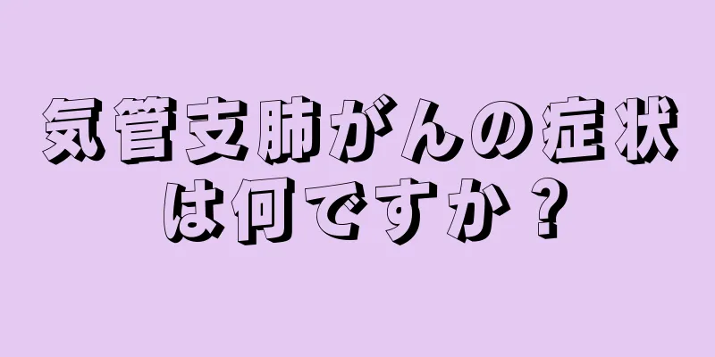 気管支肺がんの症状は何ですか？