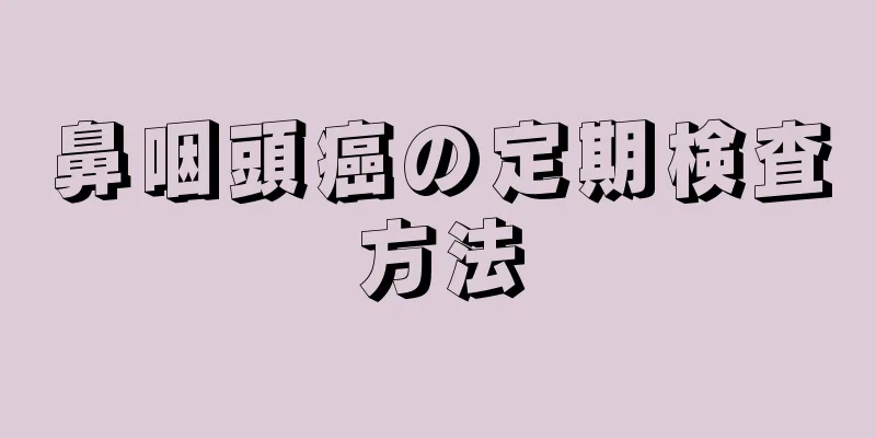 鼻咽頭癌の定期検査方法