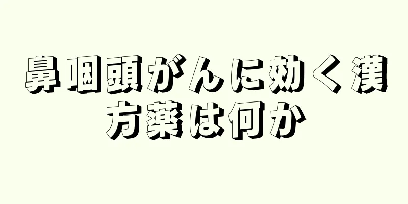 鼻咽頭がんに効く漢方薬は何か