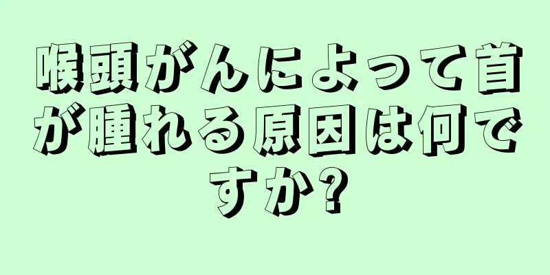 喉頭がんによって首が腫れる原因は何ですか?