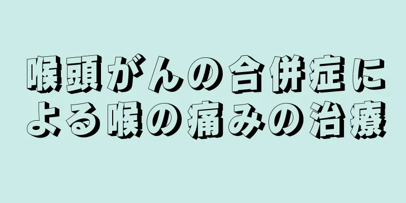 喉頭がんの合併症による喉の痛みの治療