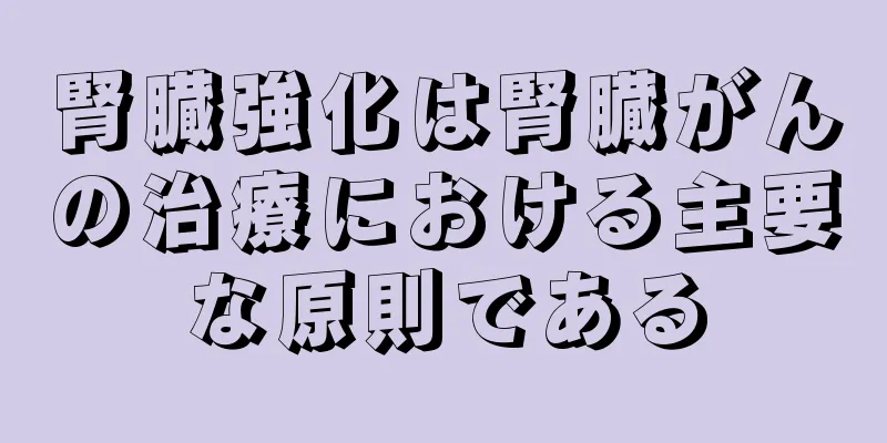 腎臓強化は腎臓がんの治療における主要な原則である