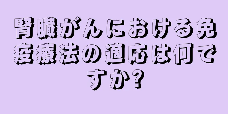 腎臓がんにおける免疫療法の適応は何ですか?