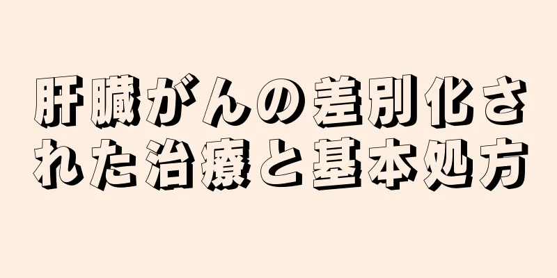 肝臓がんの差別化された治療と基本処方