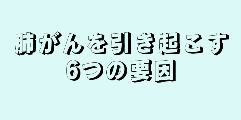 肺がんを引き起こす6つの要因
