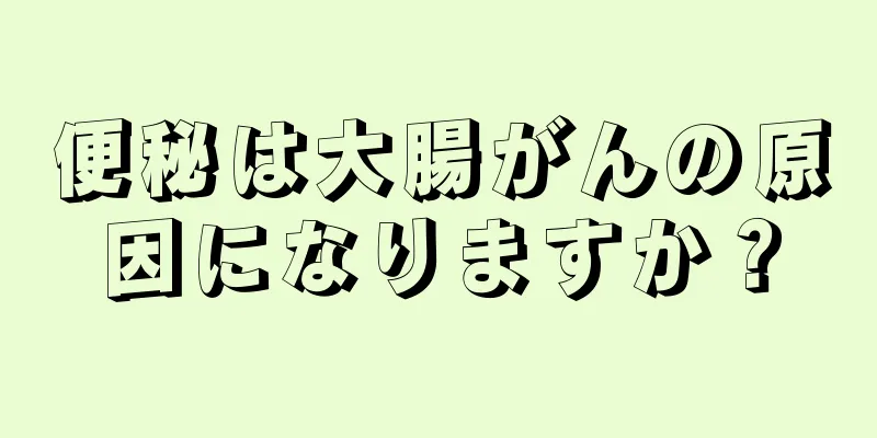 便秘は大腸がんの原因になりますか？