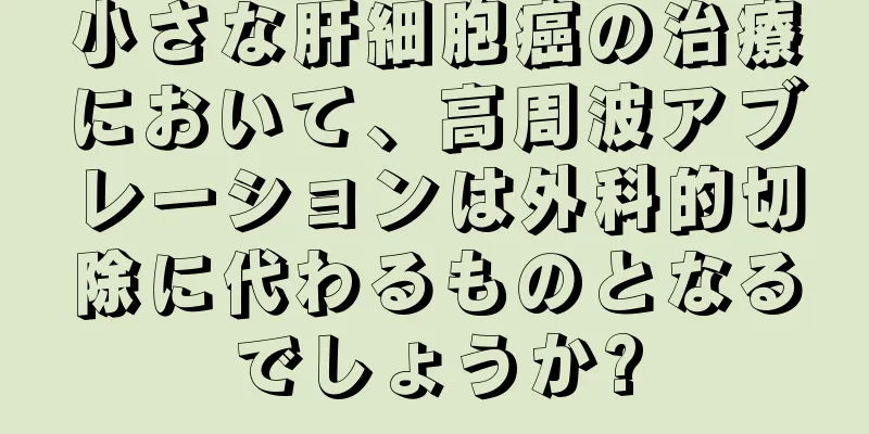 小さな肝細胞癌の治療において、高周波アブレーションは外科的切除に代わるものとなるでしょうか?